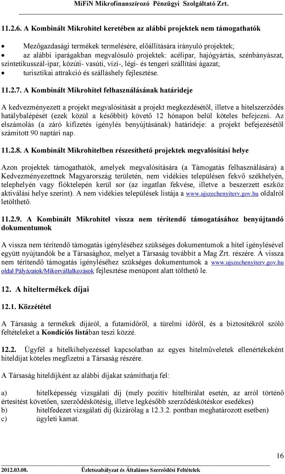 hajógyártás, szénbányászat, szintetikusszál-ipar, közúti- vasúti, vízi-, légi- és tengeri szállítási ágazat; turisztikai attrakció és szálláshely fejlesztése. 11.2.7.