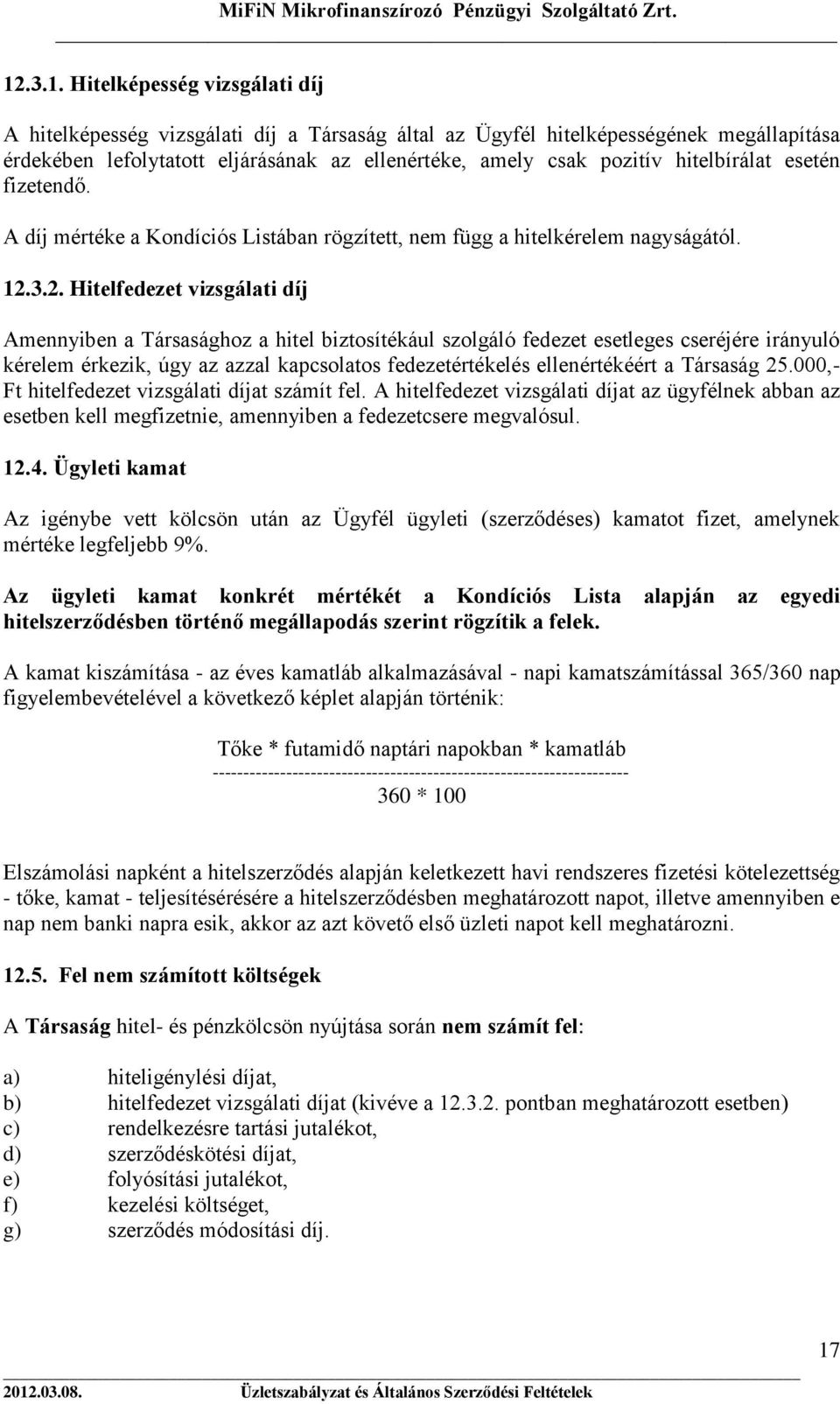 3.2. Hitelfedezet vizsgálati díj Amennyiben a Társasághoz a hitel biztosítékául szolgáló fedezet esetleges cseréjére irányuló kérelem érkezik, úgy az azzal kapcsolatos fedezetértékelés ellenértékéért