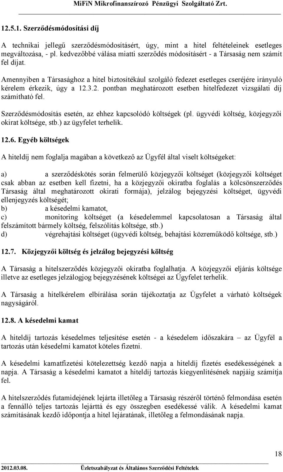 Amennyiben a Társasághoz a hitel biztosítékául szolgáló fedezet esetleges cseréjére irányuló kérelem érkezik, úgy a 12.3.2. pontban meghatározott esetben hitelfedezet vizsgálati díj számítható fel.