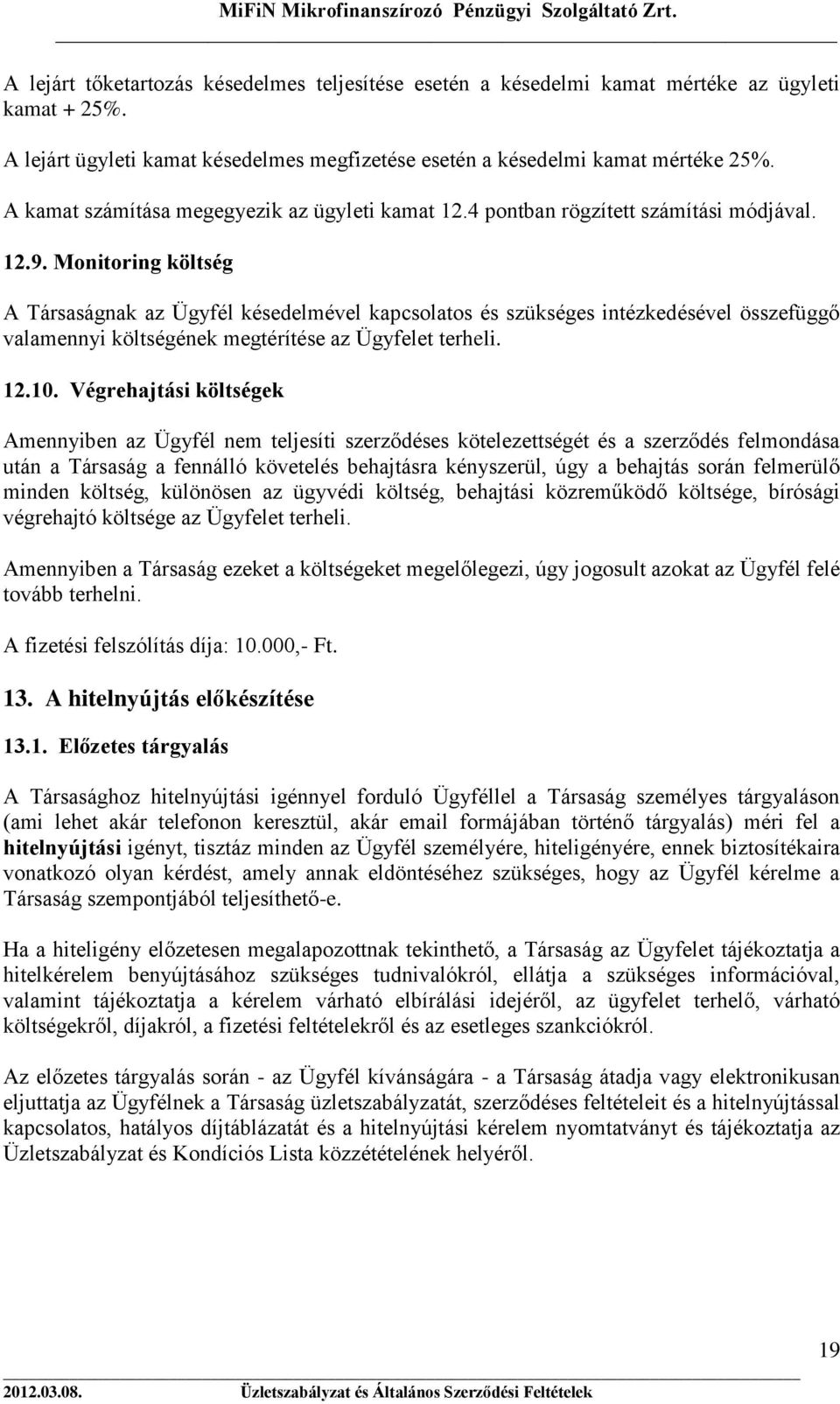 Monitoring költség A Társaságnak az Ügyfél késedelmével kapcsolatos és szükséges intézkedésével összefüggő valamennyi költségének megtérítése az Ügyfelet terheli. 12.10.