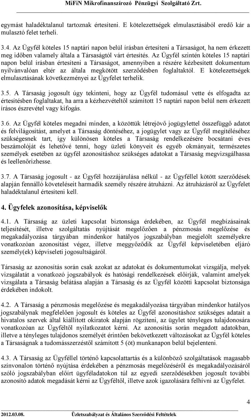 Az Ügyfél szintén köteles 15 naptári napon belül írásban értesíteni a Társaságot, amennyiben a részére kézbesített dokumentum nyilvánvalóan eltér az általa megkötött szerződésben foglaltaktól.