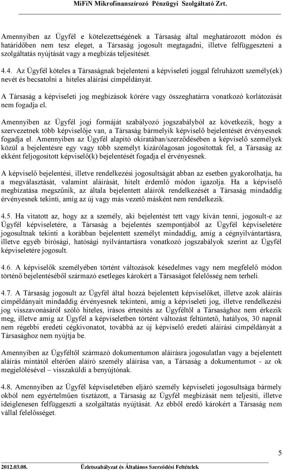 A Társaság a képviseleti jog megbízások körére vagy összeghatárra vonatkozó korlátozását nem fogadja el.