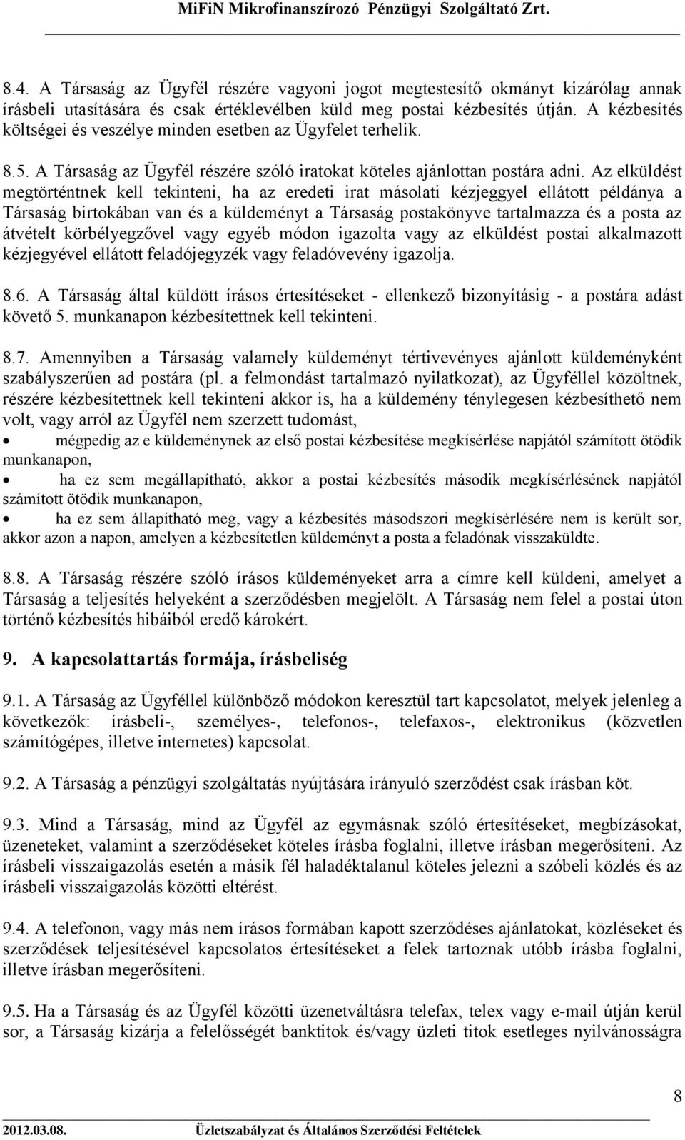 Az elküldést megtörténtnek kell tekinteni, ha az eredeti irat másolati kézjeggyel ellátott példánya a Társaság birtokában van és a küldeményt a Társaság postakönyve tartalmazza és a posta az átvételt