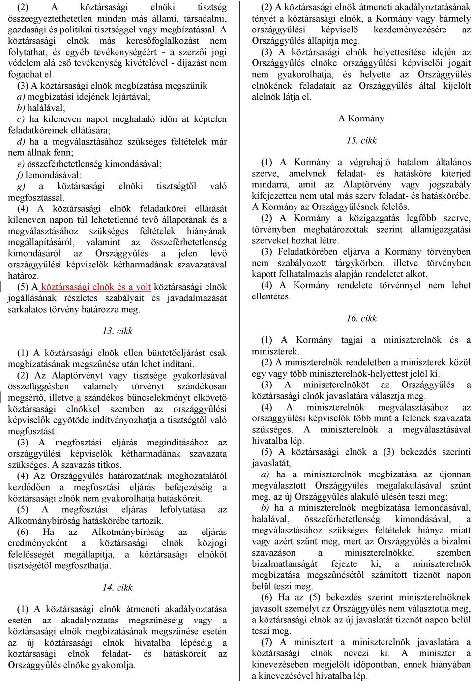 (3) A köztársasági elnök megbízatása megszűnik a) megbízatási idejének lejártával; b) halálával; c) ha kilencven napot meghaladó időn át képtelen feladatköreinek ellátására; d) ha a megválasztásához