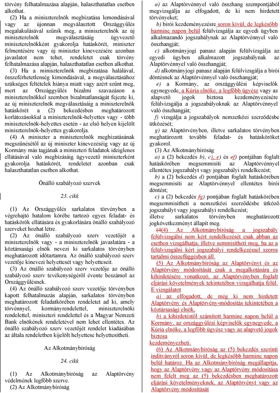 miniszterelnökként gyakorolja hatáskörét, miniszter felmentésére vagy új miniszter kinevezésére azonban javaslatot nem tehet, rendeletet csak  (3) Ha a miniszterelnök megbízatása halálával,