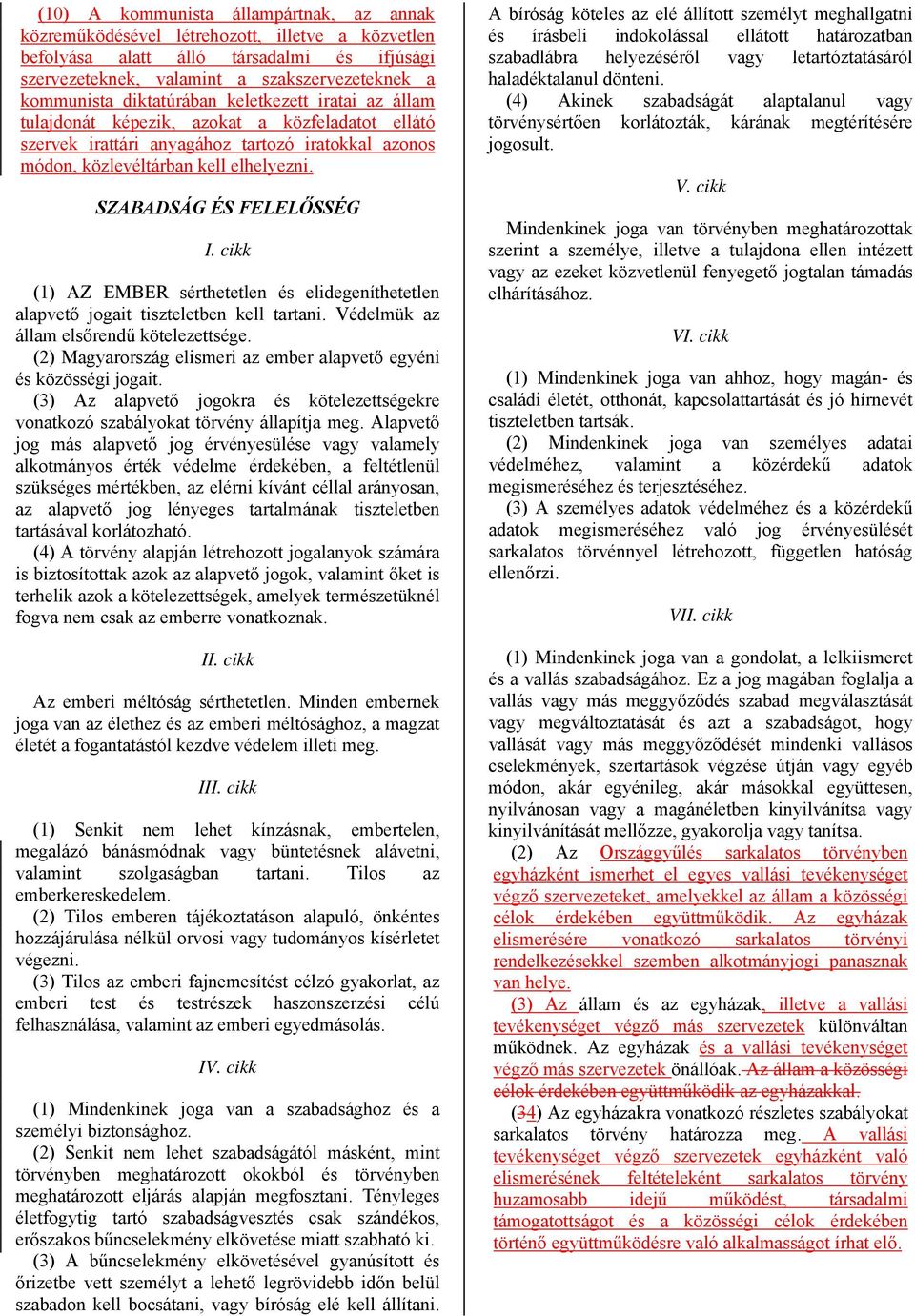 SZABADSÁG ÉS FELELŐSSÉG I. cikk (1) AZ EMBER sérthetetlen és elidegeníthetetlen alapvető jogait tiszteletben kell tartani. Védelmük az állam elsőrendű kötelezettsége.