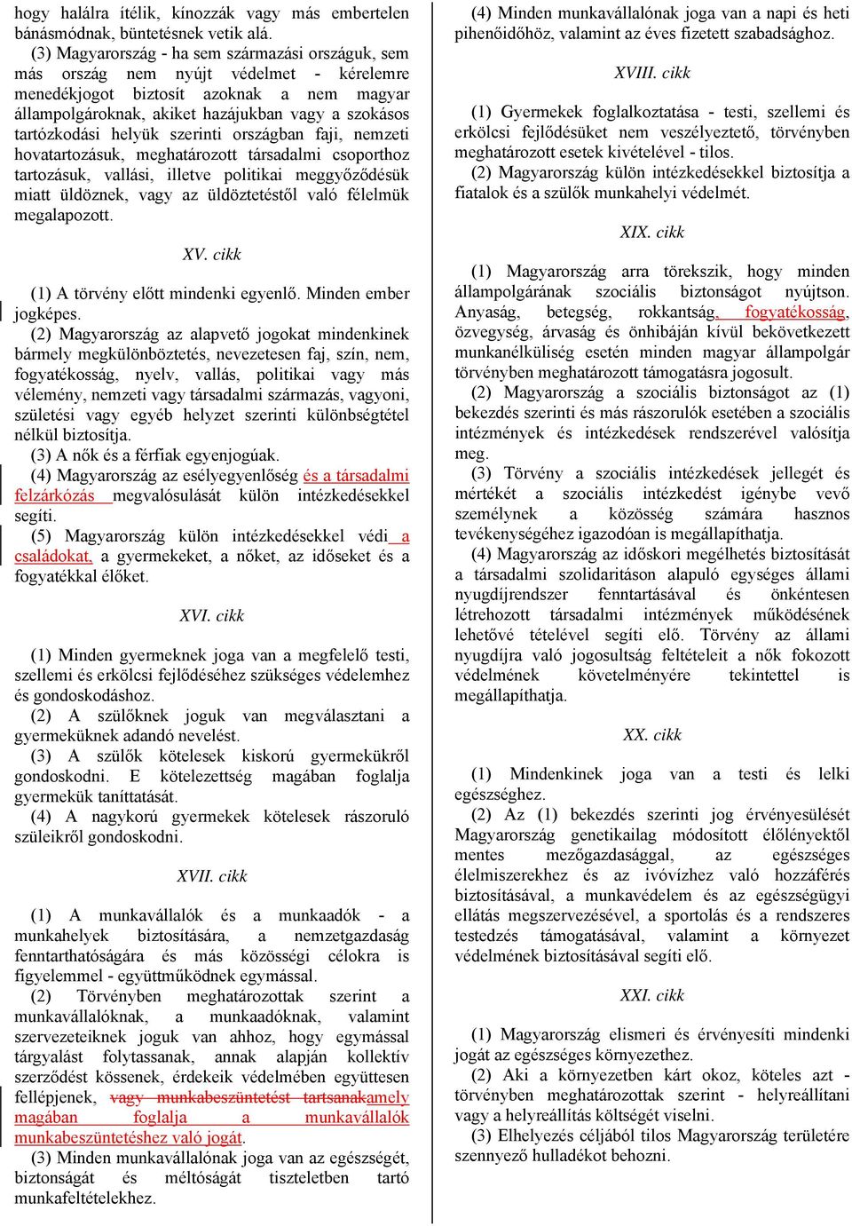 tartózkodási helyük szerinti országban faji, nemzeti hovatartozásuk, meghatározott társadalmi csoporthoz tartozásuk, vallási, illetve politikai meggyőződésük miatt üldöznek, vagy az üldöztetéstől