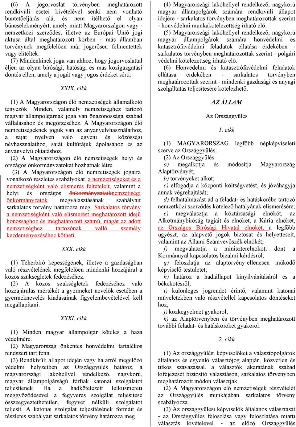 (7) Mindenkinek joga van ahhoz, hogy jogorvoslattal éljen az olyan bírósági, hatósági és más közigazgatási döntés ellen, amely a jogát vagy jogos érdekét sérti. XXIX.