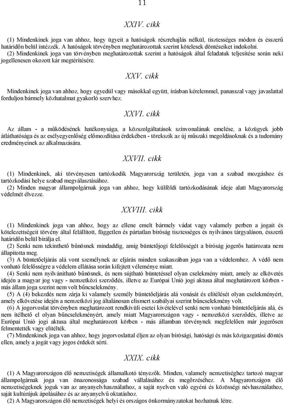 (2) Mindenkinek joga van törvényben meghatározottak szerint a hatóságok által feladatuk teljesítése során neki jogellenesen okozott kár megtérítésére. XXV.