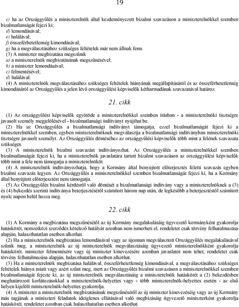 (3) A miniszter megbízatása megszűnik a) a miniszterelnök megbízatásának megszűnésével; b) a miniszter lemondásával; c) felmentésével; d) halálával.