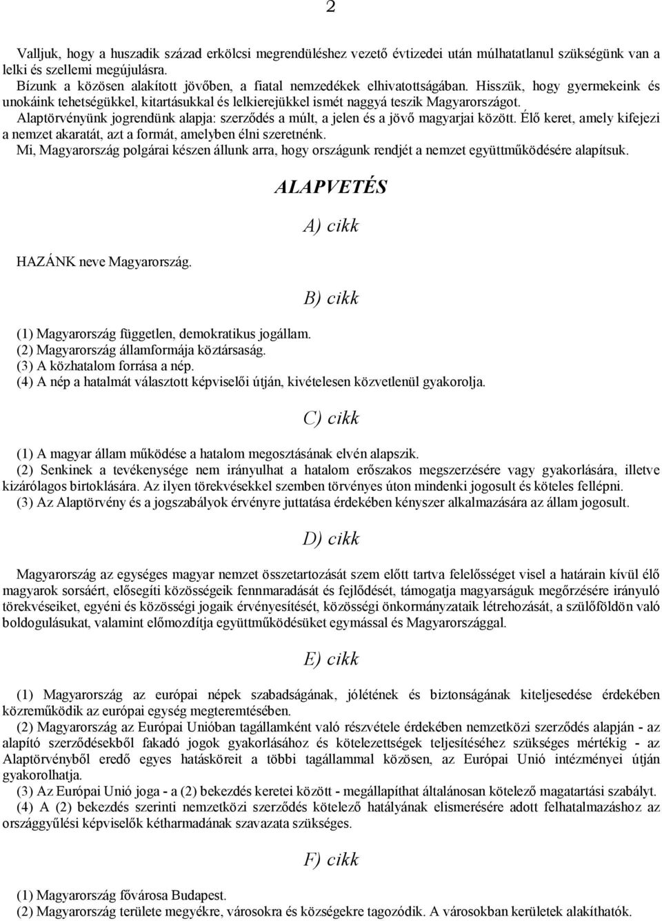 Alaptörvényünk jogrendünk alapja: szerződés a múlt, a jelen és a jövő magyarjai között. Élő keret, amely kifejezi a nemzet akaratát, azt a formát, amelyben élni szeretnénk.