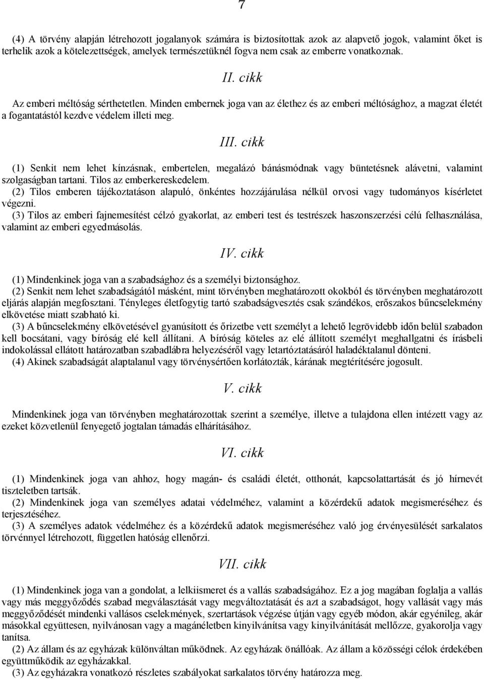 cikk (1) Senkit nem lehet kínzásnak, embertelen, megalázó bánásmódnak vagy büntetésnek alávetni, valamint szolgaságban tartani. Tilos az emberkereskedelem.