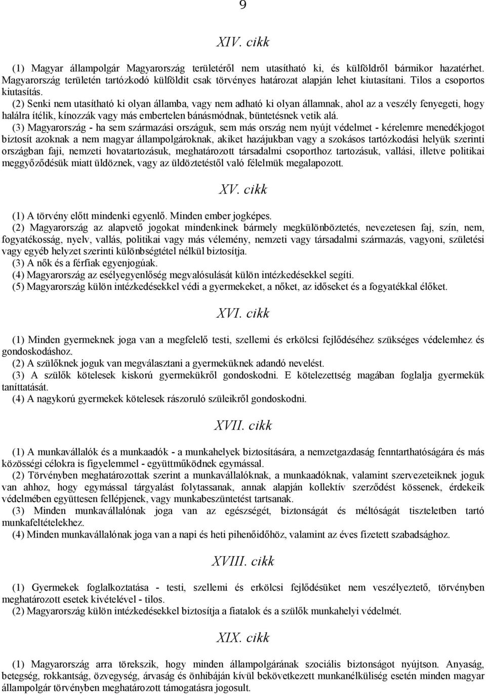 (2) Senki nem utasítható ki olyan államba, vagy nem adható ki olyan államnak, ahol az a veszély fenyegeti, hogy halálra ítélik, kínozzák vagy más embertelen bánásmódnak, büntetésnek vetik alá.