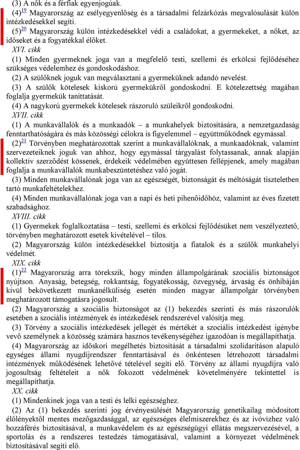 cikk (1) Minden gyermeknek joga van a megfelelő testi, szellemi és erkölcsi fejlődéséhez szükséges védelemhez és gondoskodáshoz. (2) A szülőknek joguk van megválasztani a gyermeküknek adandó nevelést.