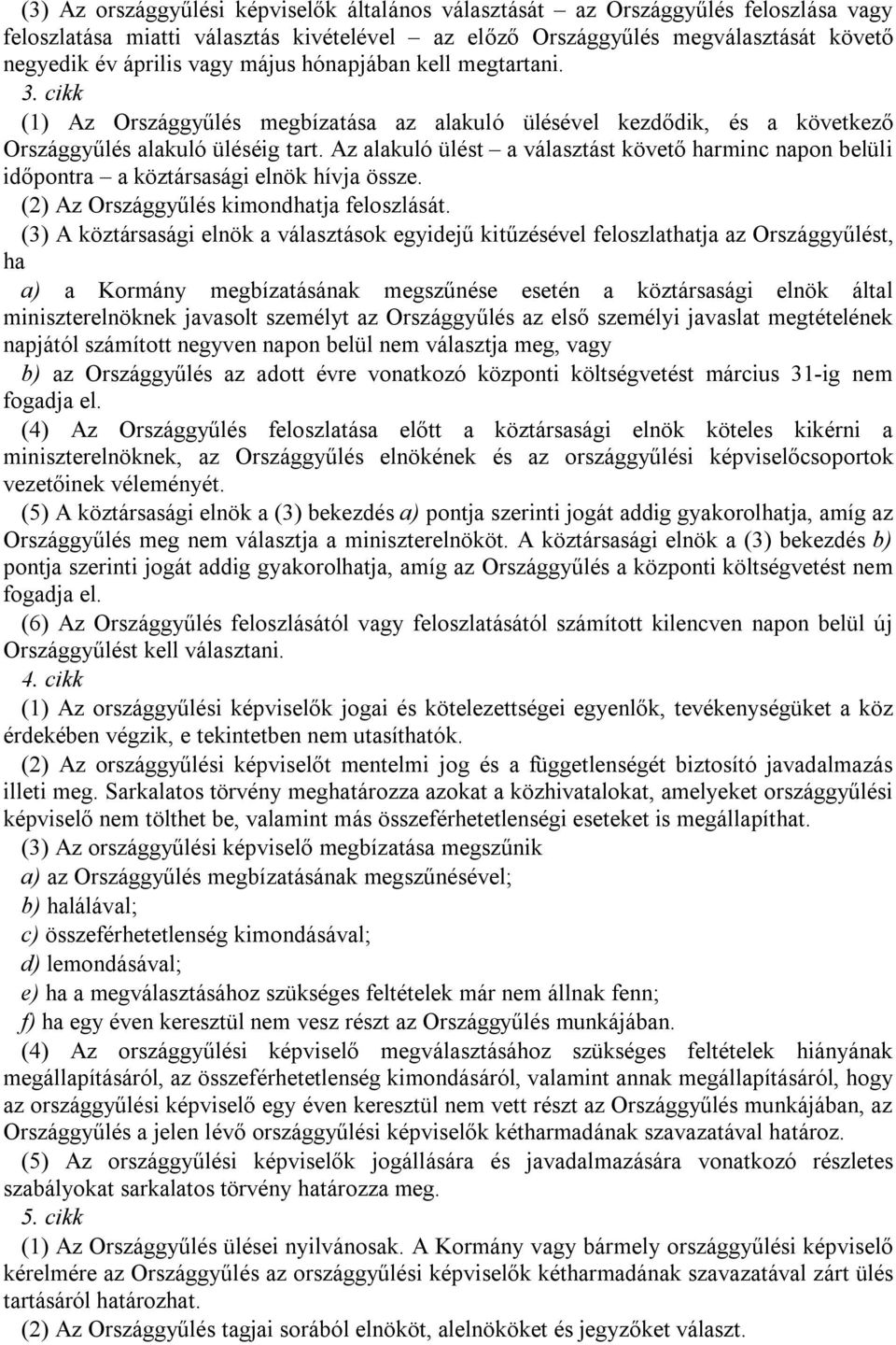 Az alakuló ülést a választást követő harminc napon belüli időpontra a köztársasági elnök hívja össze. (2) Az Országgyűlés kimondhatja feloszlását.