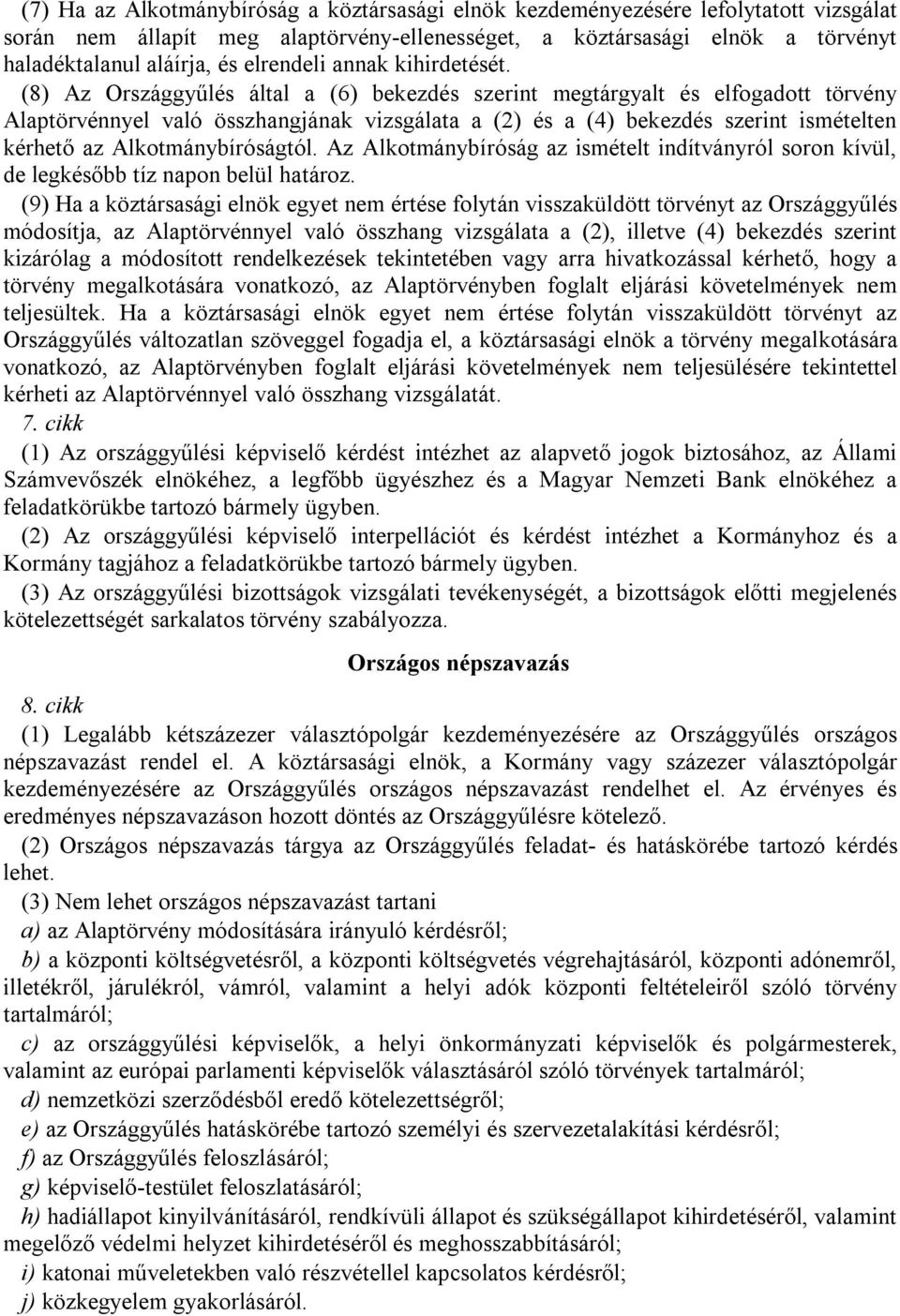 (8) Az Országgyűlés által a (6) bekezdés szerint megtárgyalt és elfogadott törvény Alaptörvénnyel való összhangjának vizsgálata a (2) és a (4) bekezdés szerint ismételten kérhető az