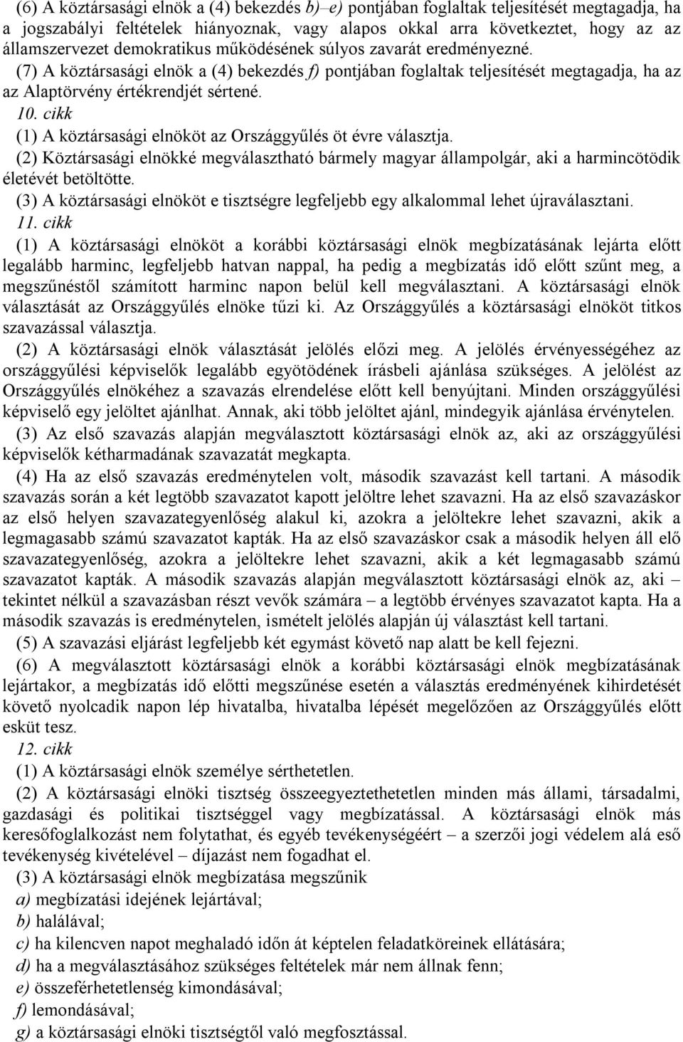 cikk (1) A köztársasági elnököt az Országgyűlés öt évre választja. (2) Köztársasági elnökké megválasztható bármely magyar állampolgár, aki a harmincötödik életévét betöltötte.