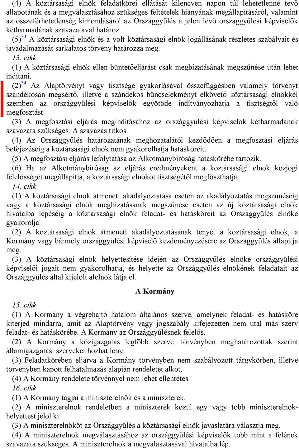 (5) 33 A köztársasági elnök és a volt köztársasági elnök jogállásának részletes szabályait és javadalmazását sarkalatos törvény határozza meg. 13.