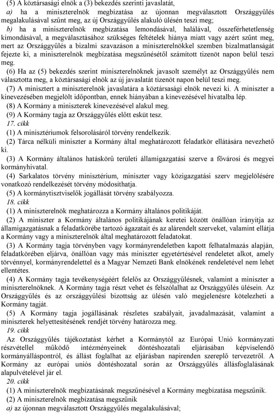 Országgyűlés a bizalmi szavazáson a miniszterelnökkel szemben bizalmatlanságát fejezte ki, a miniszterelnök megbízatása megszűnésétől számított tizenöt napon belül teszi meg.