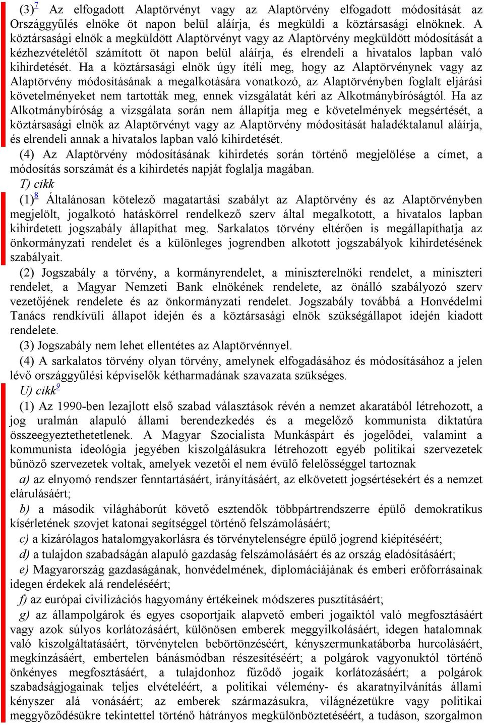 Ha a köztársasági elnök úgy ítéli meg, hogy az Alaptörvénynek vagy az Alaptörvény módosításának a megalkotására vonatkozó, az Alaptörvényben foglalt eljárási követelményeket nem tartották meg, ennek