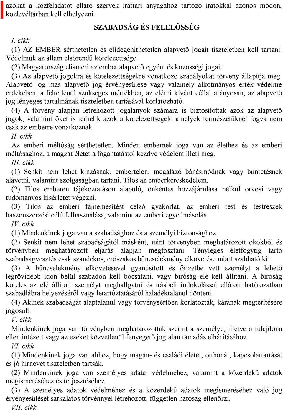 (2) Magyarország elismeri az ember alapvető egyéni és közösségi jogait. (3) Az alapvető jogokra és kötelezettségekre vonatkozó szabályokat törvény állapítja meg.