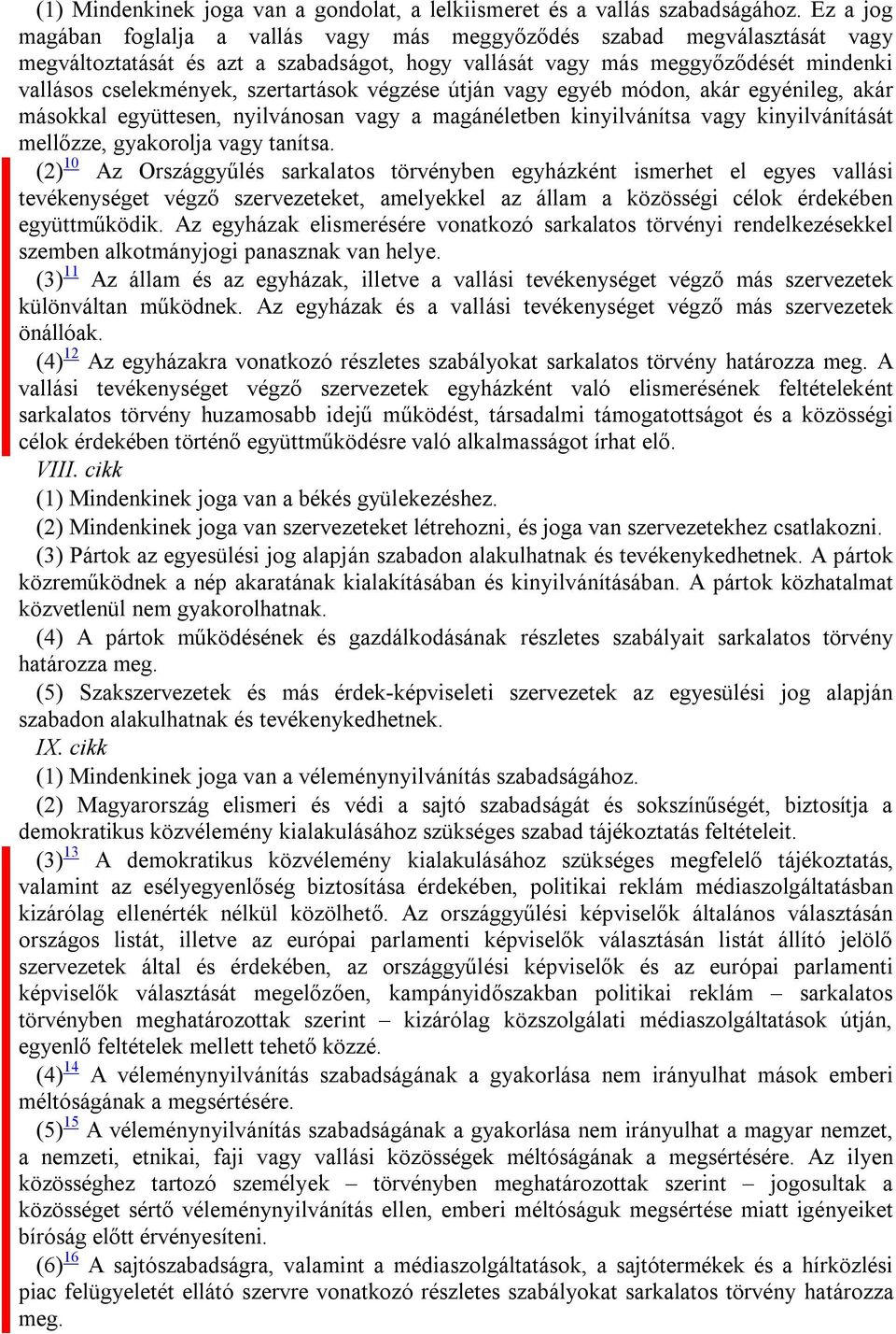 szertartások végzése útján vagy egyéb módon, akár egyénileg, akár másokkal együttesen, nyilvánosan vagy a magánéletben kinyilvánítsa vagy kinyilvánítását mellőzze, gyakorolja vagy tanítsa.