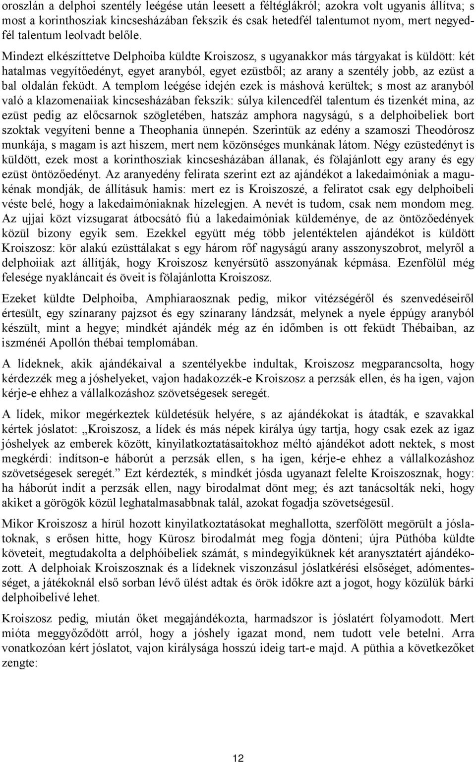 Mindezt elkészíttetve Delphoiba küldte Kroiszosz, s ugyanakkor más tárgyakat is küldött: két hatalmas vegyítőedényt, egyet aranyból, egyet ezüstből; az arany a szentély jobb, az ezüst a bal oldalán