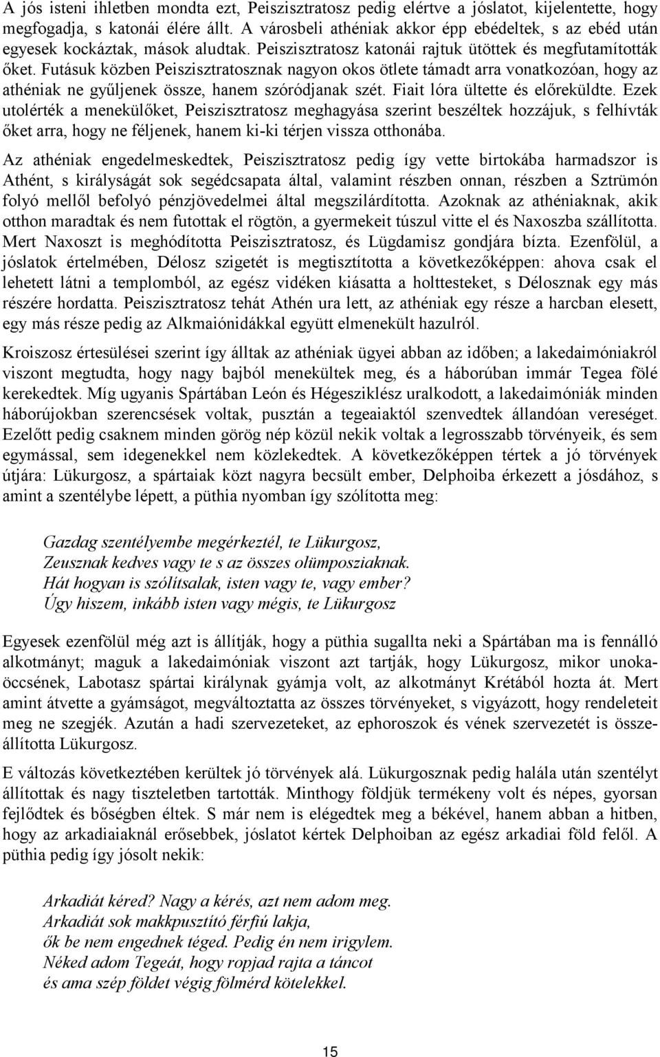 Futásuk közben Peiszisztratosznak nagyon okos ötlete támadt arra vonatkozóan, hogy az athéniak ne gyűljenek össze, hanem szóródjanak szét. Fiait lóra ültette és előreküldte.