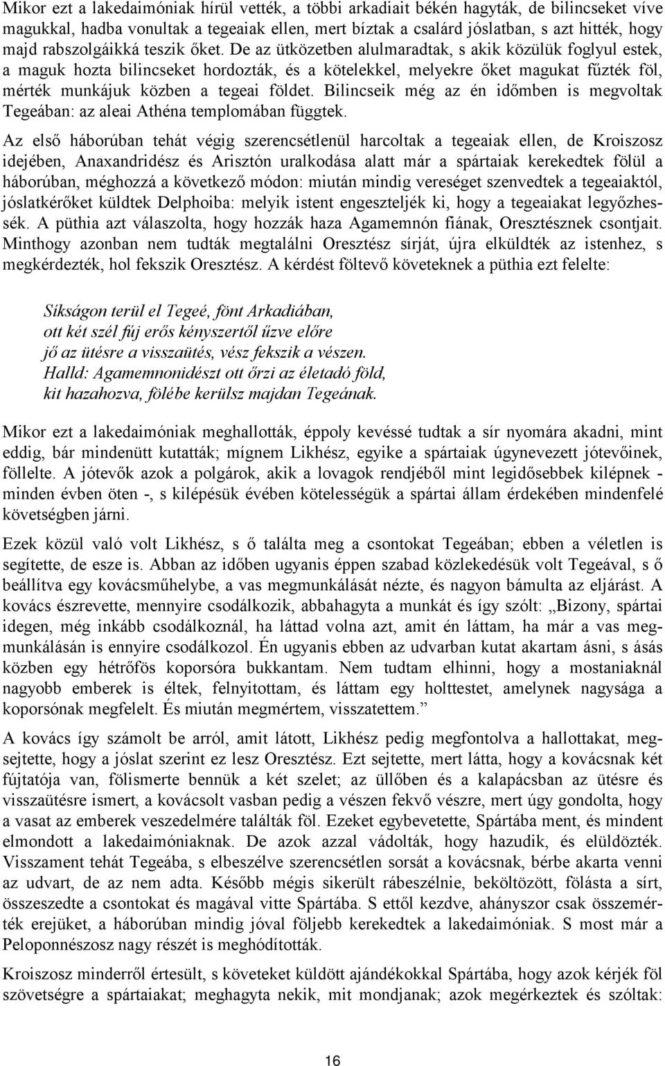 De az ütközetben alulmaradtak, s akik közülük foglyul estek, a maguk hozta bilincseket hordozták, és a kötelekkel, melyekre őket magukat fűzték föl, mérték munkájuk közben a tegeai földet.