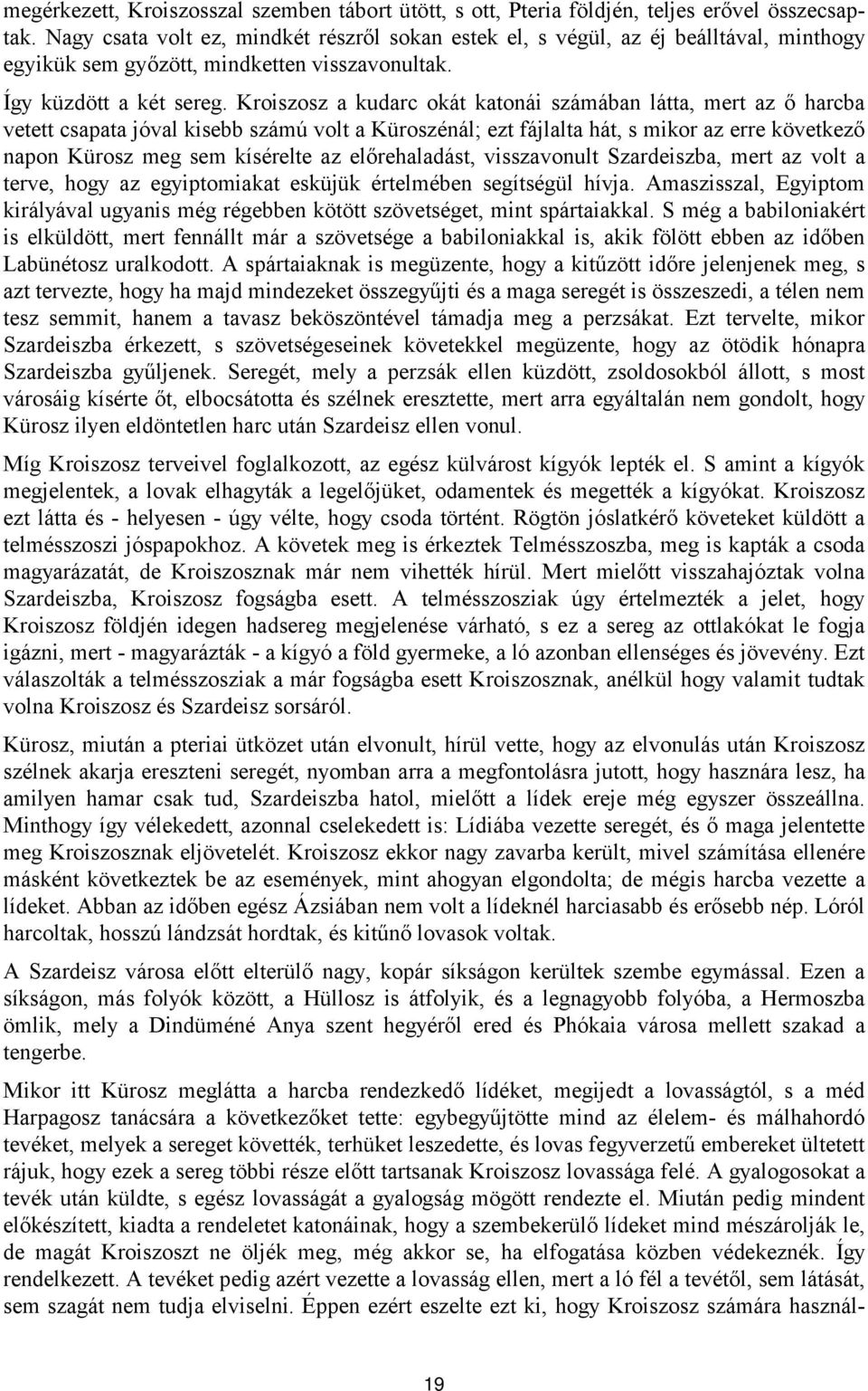 Kroiszosz a kudarc okát katonái számában látta, mert az ő harcba vetett csapata jóval kisebb számú volt a Küroszénál; ezt fájlalta hát, s mikor az erre következő napon Kürosz meg sem kísérelte az