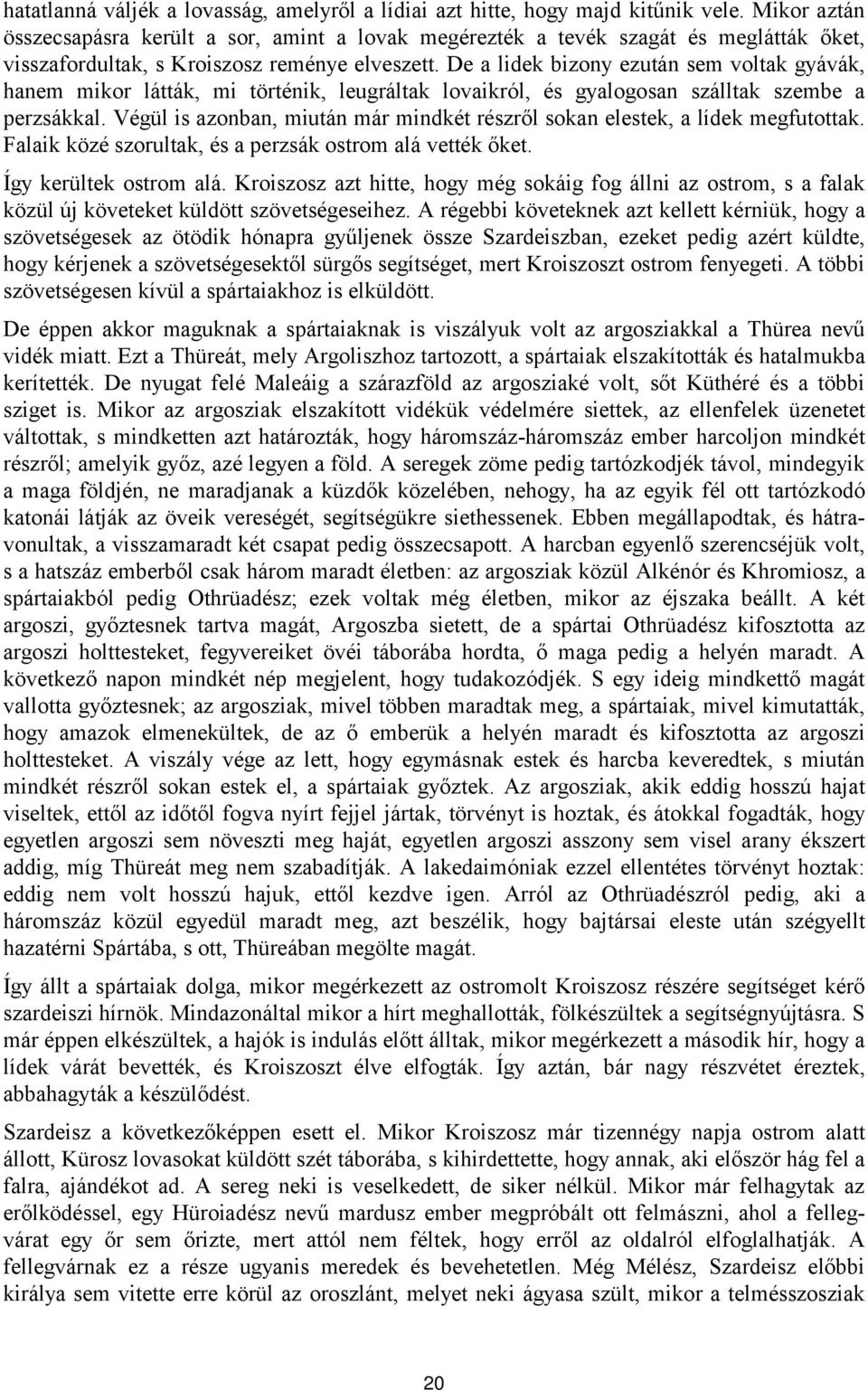 De a lidek bizony ezután sem voltak gyávák, hanem mikor látták, mi történik, leugráltak lovaikról, és gyalogosan szálltak szembe a perzsákkal.