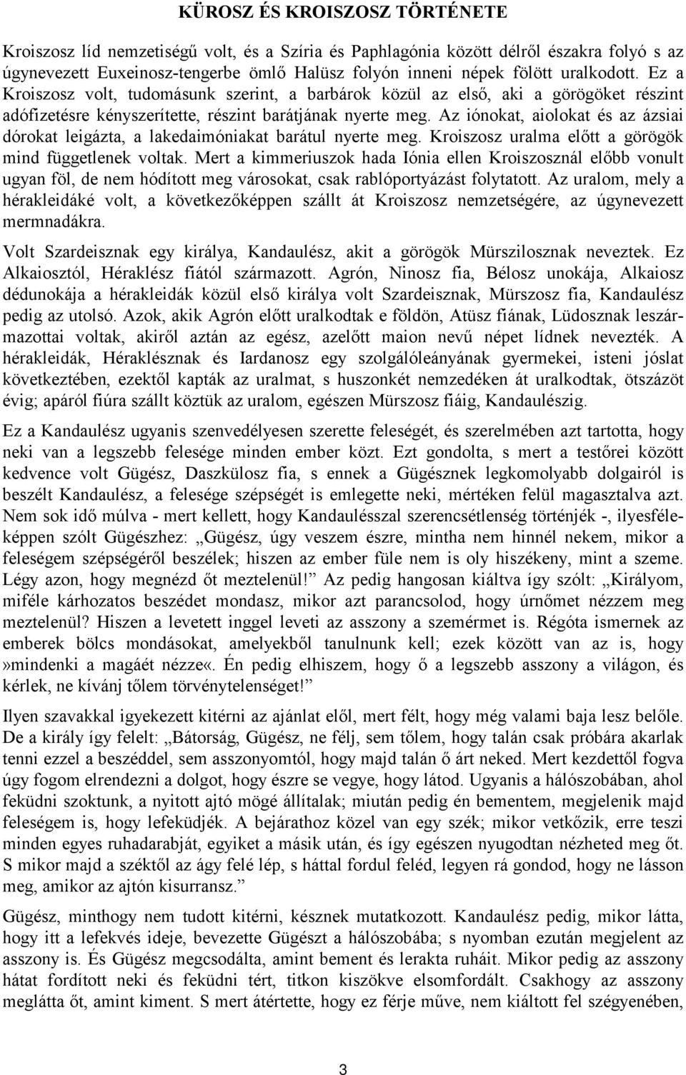 Az iónokat, aiolokat és az ázsiai dórokat leigázta, a lakedaimóniakat barátul nyerte meg. Kroiszosz uralma előtt a görögök mind függetlenek voltak.