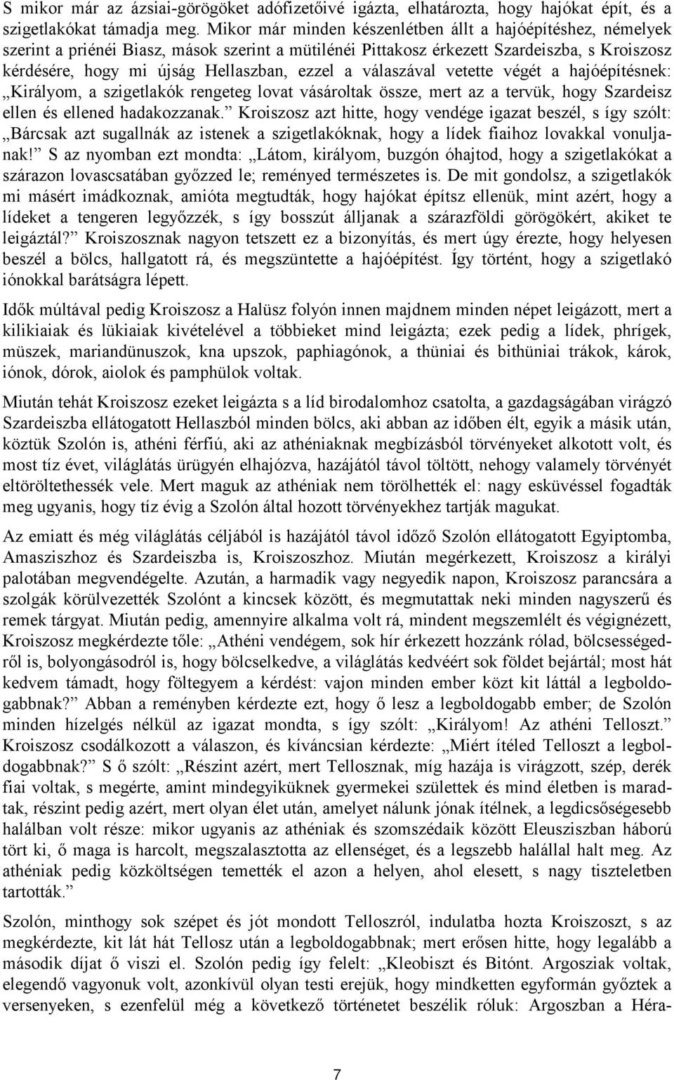 a válaszával vetette végét a hajóépítésnek: Királyom, a szigetlakók rengeteg lovat vásároltak össze, mert az a tervük, hogy Szardeisz ellen és ellened hadakozzanak.