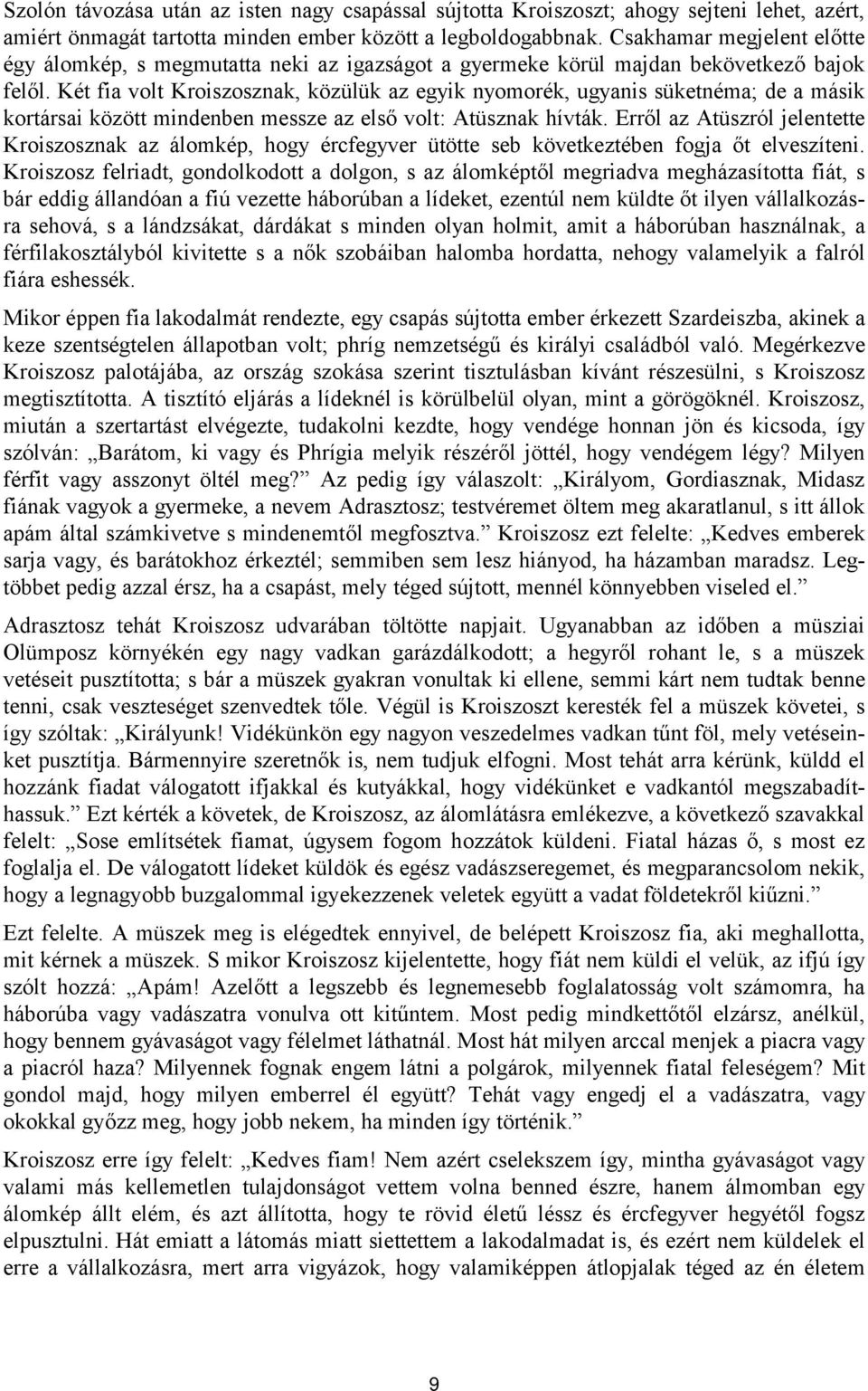 Két fia volt Kroiszosznak, közülük az egyik nyomorék, ugyanis süketnéma; de a másik kortársai között mindenben messze az első volt: Atüsznak hívták.