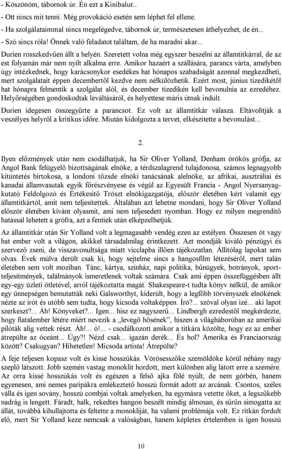 Szeretett volna még egyszer beszélni az államtitkárral, de az est folyamán már nem nyílt alkalma erre.