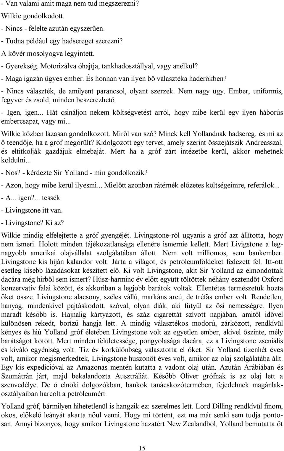 Ember, uniformis, fegyver és zsold, minden beszerezhető. - Igen, igen... Hát csináljon nekem költségvetést arról, hogy mibe kerül egy ilyen háborús embercsapat, vagy mi.