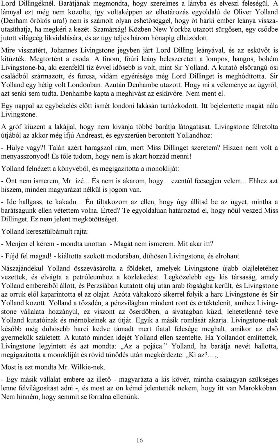 Közben New Yorkba utazott sürgősen, egy csődbe jutott világcég likvidálására, és az ügy teljes három hónapig elhúzódott.