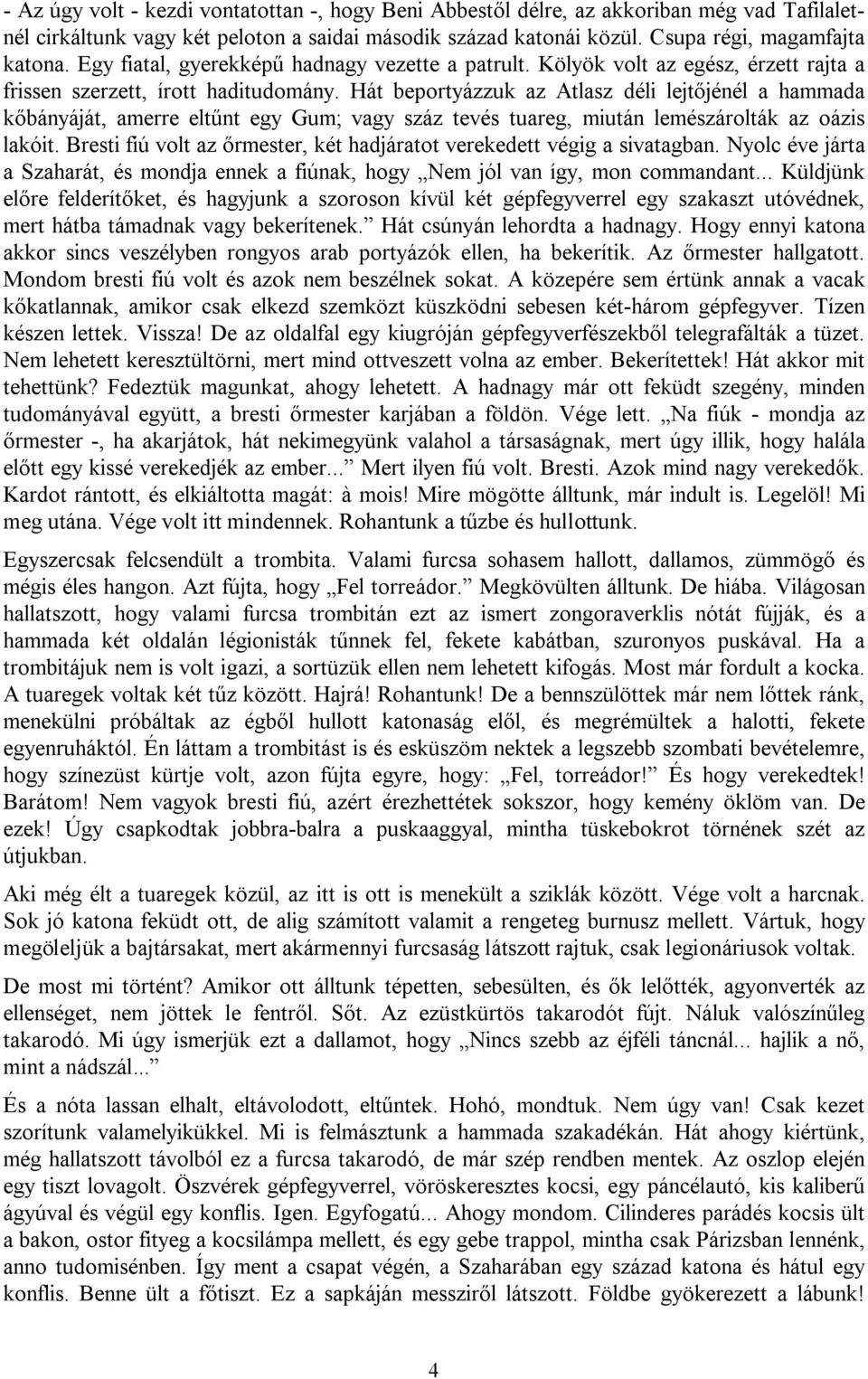 Hát beportyázzuk az Atlasz déli lejtőjénél a hammada kőbányáját, amerre eltűnt egy Gum; vagy száz tevés tuareg, miután lemészárolták az oázis lakóit.