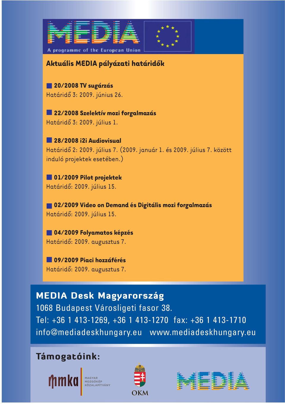 július 15. 02/2009 Video on Demand és Digitális mozi forgalmazás Határidô: 2009. július 15. 04/2009 Folyamatos képzés Határidô: 2009. augusztus 7.