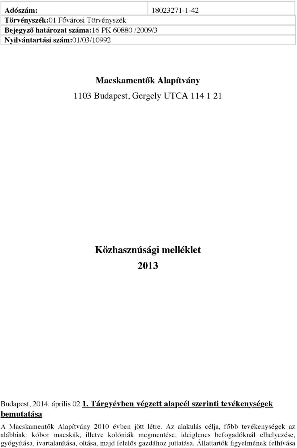 Az alakulás célja, főbb tevékenységek az alábbiak: kóbor macskák, illetve kolóniák megmentése, ideiglenes befogadóknál elhelyezése, gyógyítása,