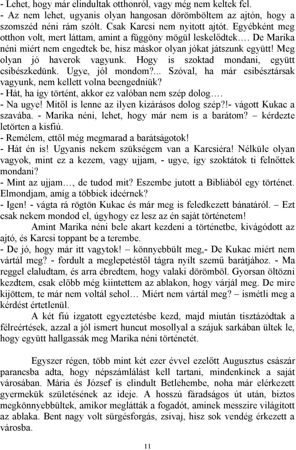 Hogy is szoktad mondani, együtt csibészkedünk. Ugye, jól mondom?... Szóval, ha már csibésztársak vagyunk, nem kellett volna beengedniük? - Hát, ha így történt, akkor ez valóban nem szép dolog.