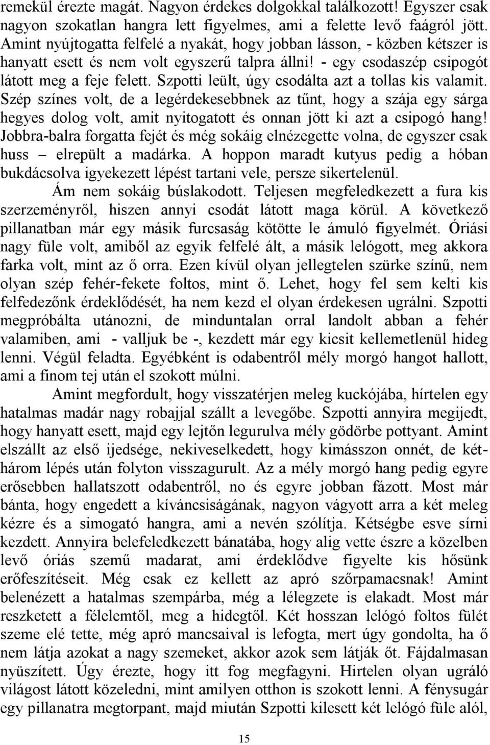 Szpotti leült, úgy csodálta azt a tollas kis valamit. Szép színes volt, de a legérdekesebbnek az tűnt, hogy a szája egy sárga hegyes dolog volt, amit nyitogatott és onnan jött ki azt a csipogó hang!