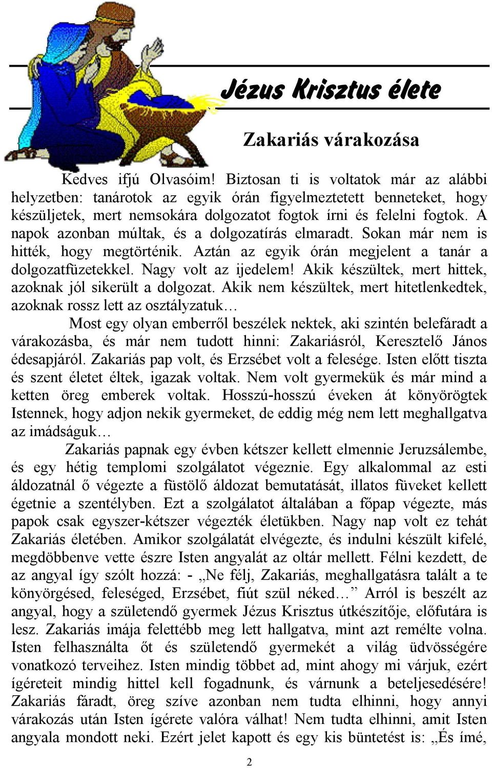 A napok azonban múltak, és a dolgozatírás elmaradt. Sokan már nem is hitték, hogy megtörténik. Aztán az egyik órán megjelent a tanár a dolgozatfüzetekkel. Nagy volt az ijedelem!