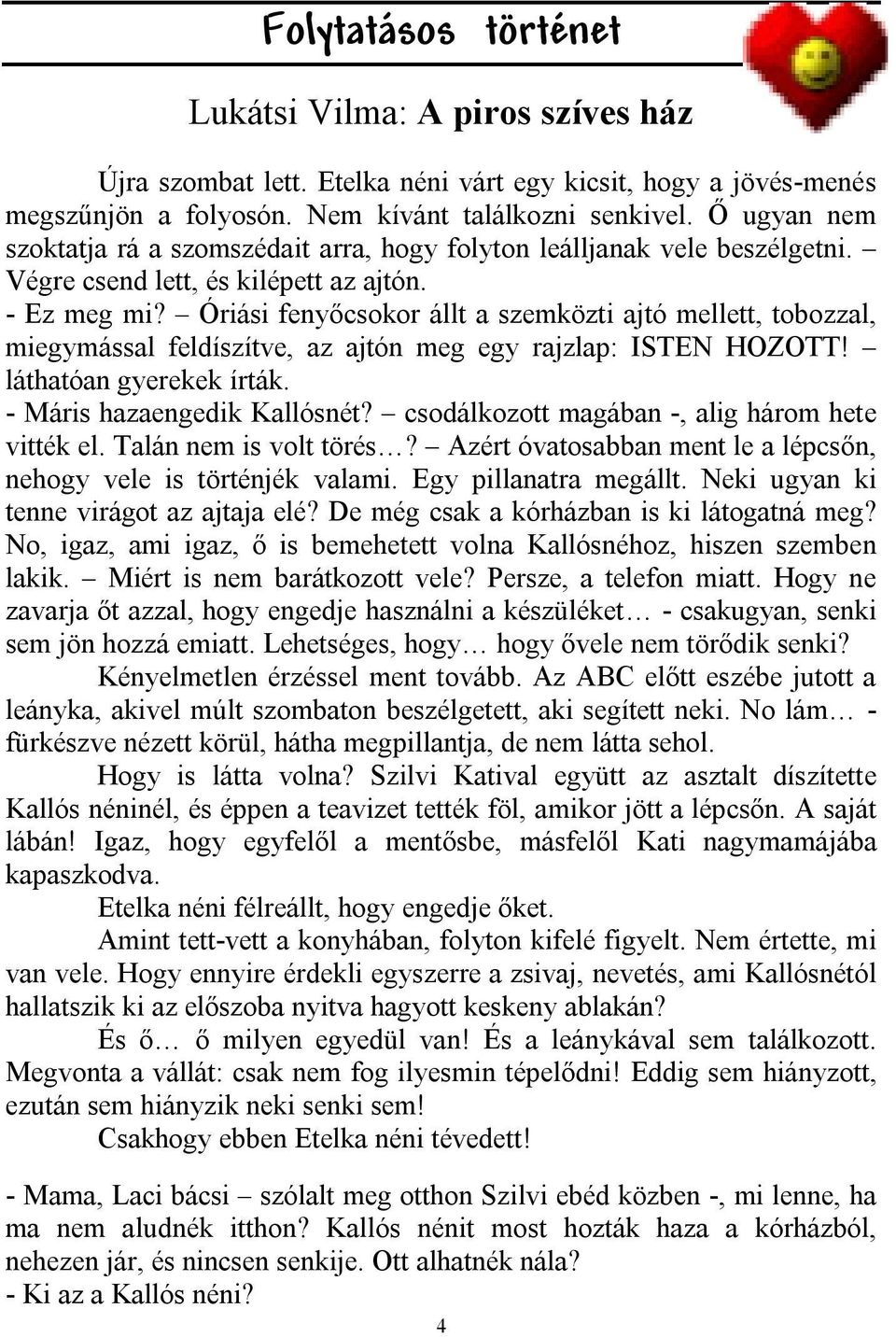 Óriási fenyőcsokor állt a szemközti ajtó mellett, tobozzal, miegymással feldíszítve, az ajtón meg egy rajzlap: ISTEN HOZOTT! láthatóan gyerekek írták. - Máris hazaengedik Kallósnét?