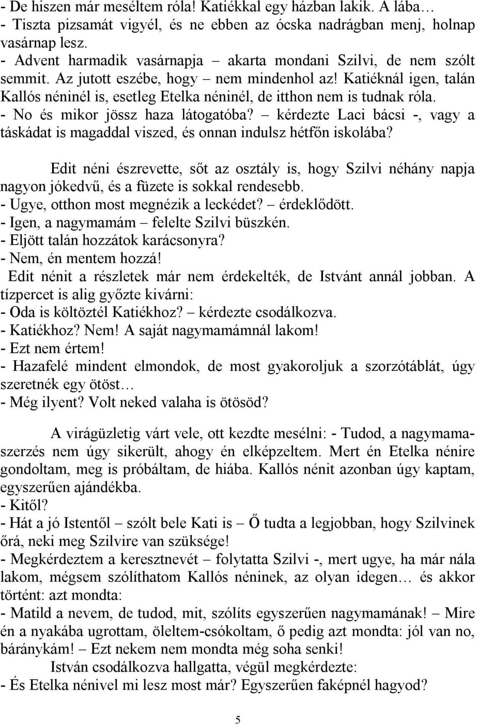 Katiéknál igen, talán Kallós néninél is, esetleg Etelka néninél, de itthon nem is tudnak róla. - No és mikor jössz haza látogatóba?