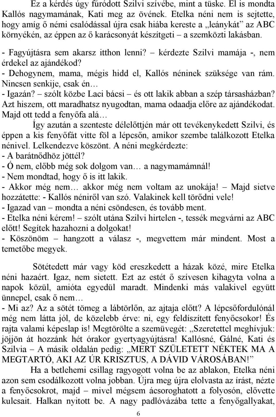 - Fagyújtásra sem akarsz itthon lenni? kérdezte Szilvi mamája -, nem érdekel az ajándékod? - Dehogynem, mama, mégis hidd el, Kallós néninek szüksége van rám. Nincsen senkije, csak én - Igazán?