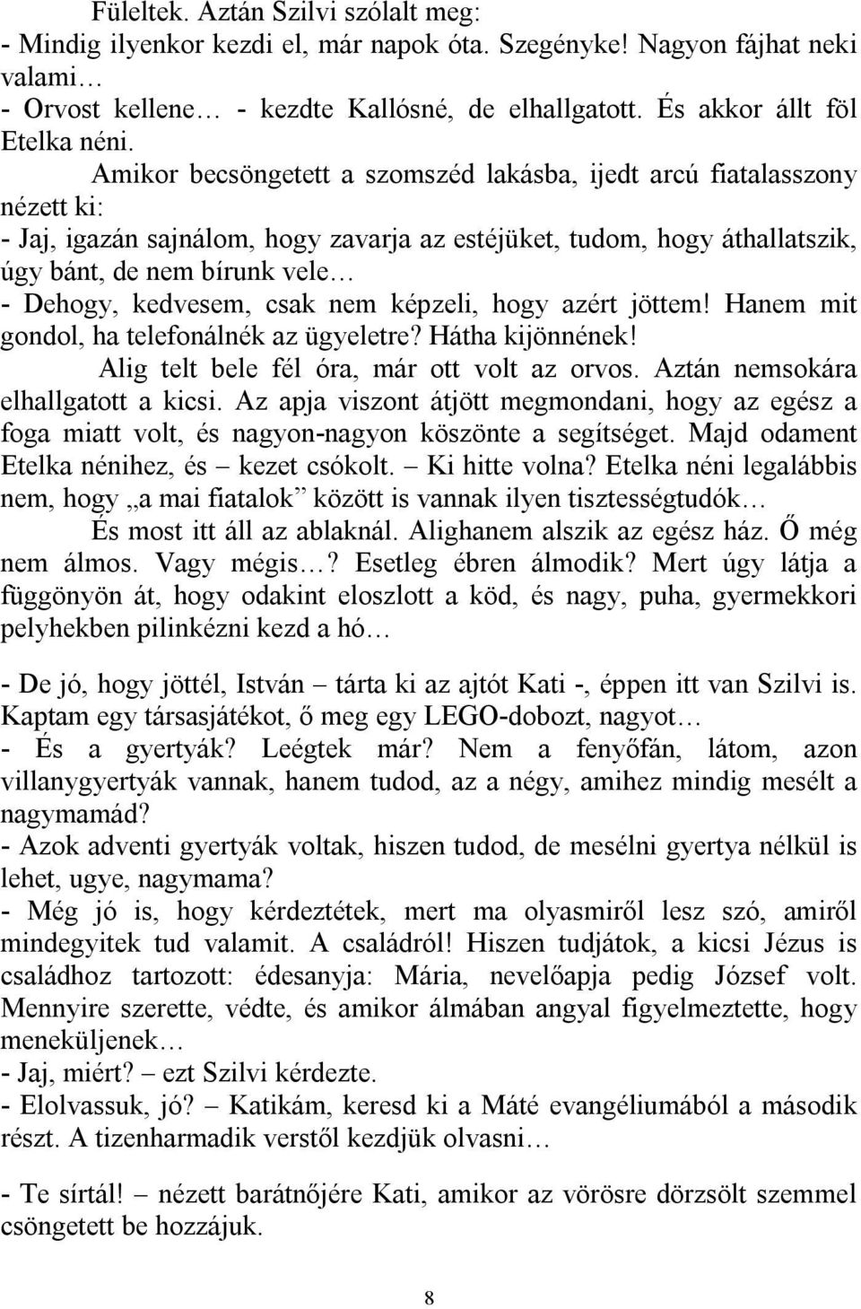 kedvesem, csak nem képzeli, hogy azért jöttem! Hanem mit gondol, ha telefonálnék az ügyeletre? Hátha kijönnének! Alig telt bele fél óra, már ott volt az orvos. Aztán nemsokára elhallgatott a kicsi.