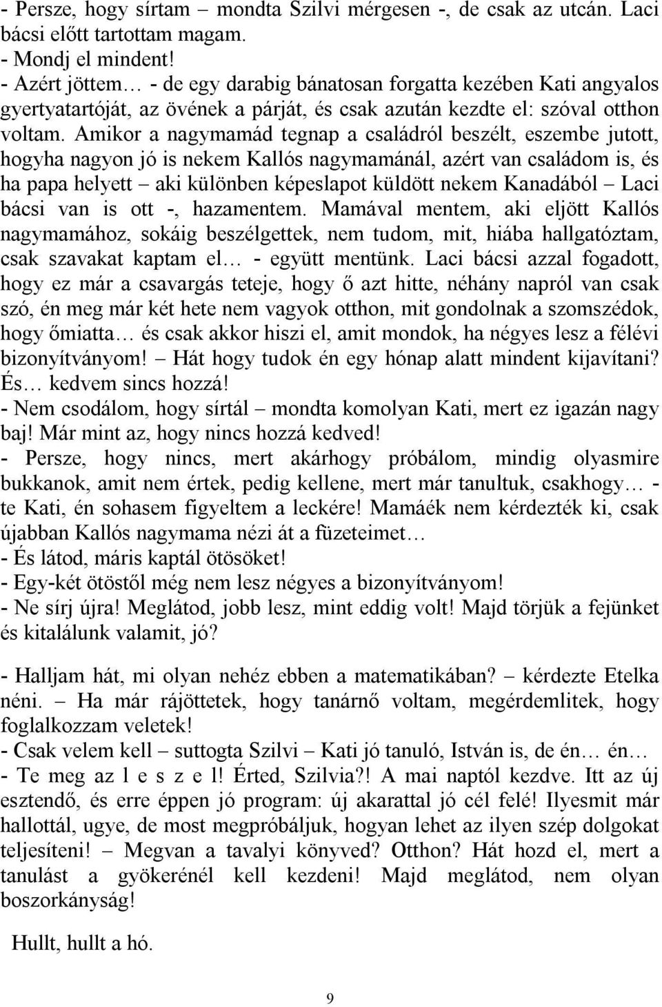 Amikor a nagymamád tegnap a családról beszélt, eszembe jutott, hogyha nagyon jó is nekem Kallós nagymamánál, azért van családom is, és ha papa helyett aki különben képeslapot küldött nekem Kanadából