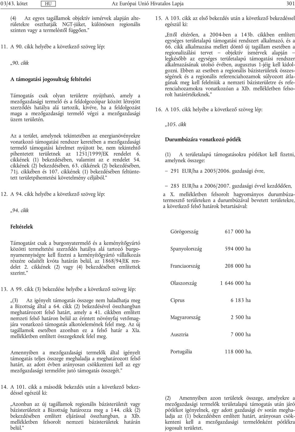 cikk A támogatási jogosultság feltételei Támogatás csak olyan területre nyújtható, amely a mezőgazdasági termelő és a feldolgozóipar között létrejött szerződés hatálya alá tartozik, kivéve, ha a