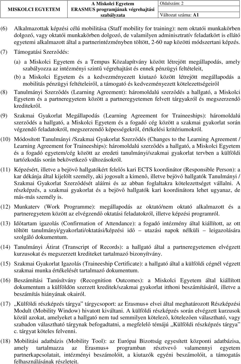 (7) Támogatási Szerződés: (a) a Miskolci Egyetem és a Tempus Közalapítvány között létrejött megállapodás, amely szabályozza az intézményi szintű végrehajtást és ennek pénzügyi feltételeit, (b) a